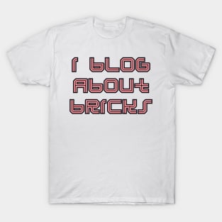 I BLOG ABOUT BRICKS T-Shirt